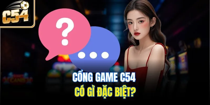 Cổng game C54 có gì đặc biệt?