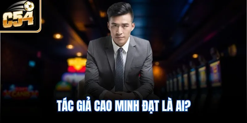 Tác giả Cao Minh Đạt là ai?